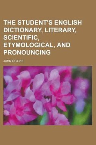 Cover of The Student's English Dictionary, Literary, Scientific, Etymological, and Pronouncing