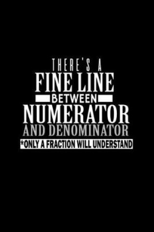 Cover of There's a fine line between numerator and denominator. Only a fraction will understand