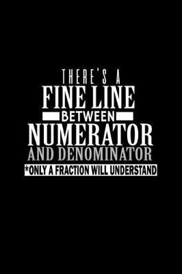 Book cover for There's a fine line between numerator and denominator. Only a fraction will understand