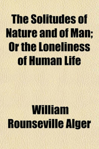 Cover of The Solitudes of Nature and of Man; Or the Loneliness of Human Life