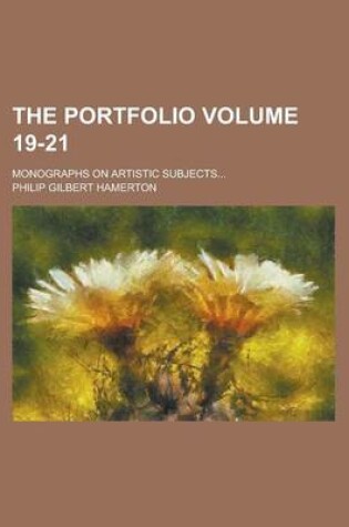 Cover of The Portfolio; Monographs on Artistic Subjects... Volume 19-21