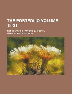 Book cover for The Portfolio; Monographs on Artistic Subjects... Volume 19-21