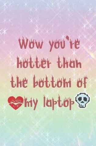 Cover of Wow You're Hotter Than The Bottom Of My Laptop