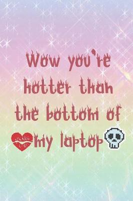 Book cover for Wow You're Hotter Than The Bottom Of My Laptop