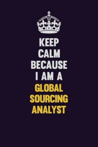 Cover of Keep Calm Because I Am A Global Sourcing Analyst