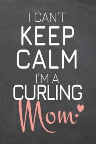 Cover of I Can't Keep Calm I'm a Curling Mom