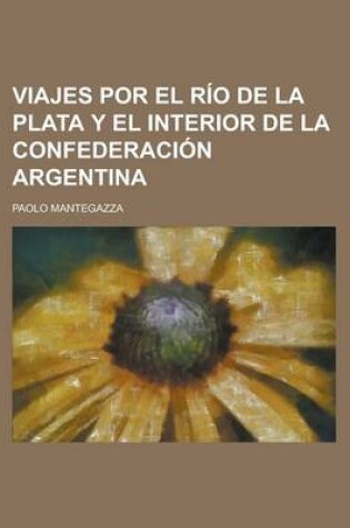 Cover of Viajes Por El Rio de La Plata y El Interior de La Confederacion Argentina