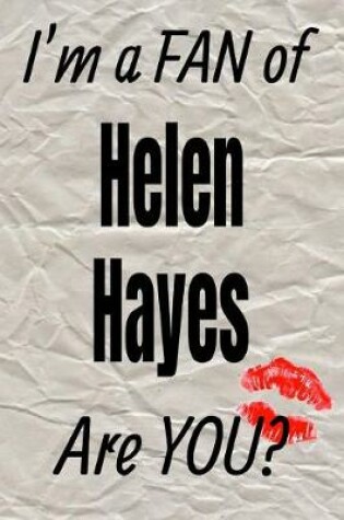 Cover of I'm a Fan of Helen Hayes Are You? Creative Writing Lined Journal