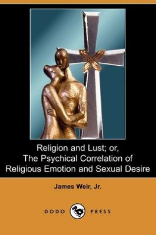 Cover of Religion and Lust; Or, the Psychical Correlation of Religious Emotion and Sexual Desire (Dodo Press)