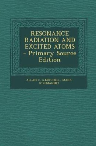 Cover of Resonance Radiation and Excited Atoms - Primary Source Edition