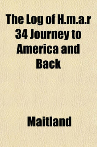 Cover of The Log of H.M.A.R 34 Journey to America and Back