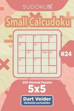 Cover of Sudoku Small Calcudoku - 200 Normal Puzzles 5x5 (Volume 24)