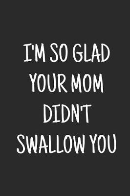 Book cover for I'm so glad your mom didn't swallow you