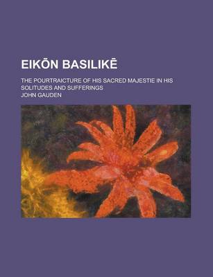 Book cover for Eik N Basilik; The Pourtraicture of His Sacred Majestie in His Solitudes and Sufferings