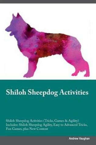 Cover of Shiloh Sheepdog Activities Shiloh Sheepdog Activities (Tricks, Games & Agility) Includes