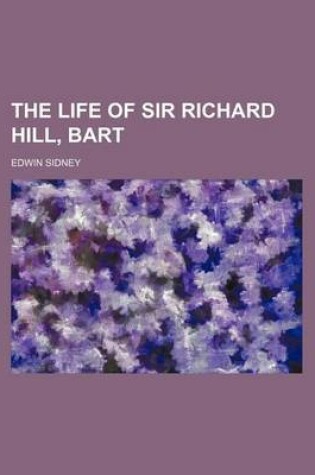 Cover of The Life of Sir Richard Hill, Bart