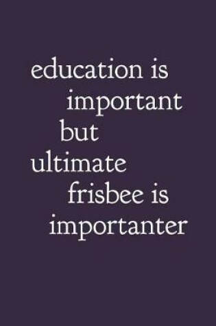 Cover of Education Is Important But Ultimate Frisbee Is Importanter