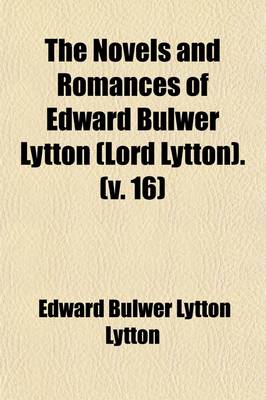 Book cover for The Novels and Romances of Edward Bulwer Lytton (Lord Lytton). (Volume 16)