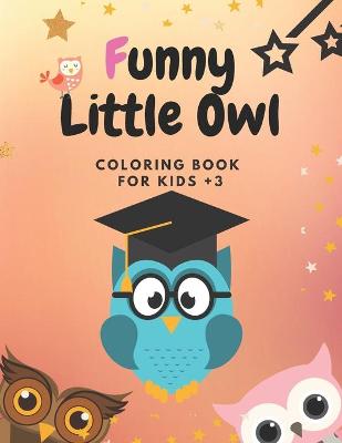 Book cover for Funny Little Owl Coloring Book For Kids +3