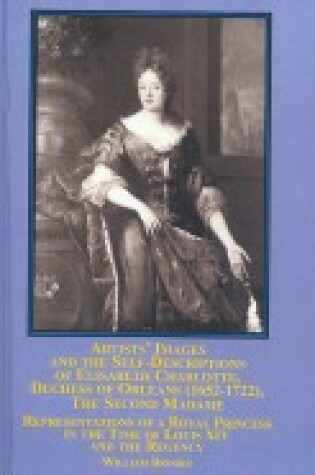 Cover of Artists' Images and the Self-descriptions of Elisabeth Charlotte, Duchess of Orleans (1652-1722), the Second Madame