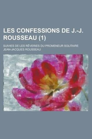 Cover of Les Confessions de J.-J. Rousseau (1); Suivies Des Reveries Du Promeneur Solitaire