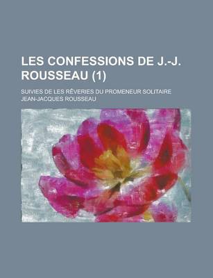 Book cover for Les Confessions de J.-J. Rousseau (1); Suivies Des Reveries Du Promeneur Solitaire