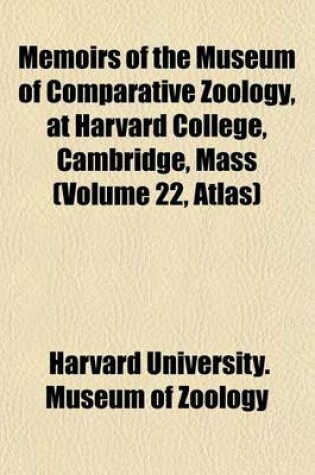 Cover of Memoirs of the Museum of Comparative Zoology, at Harvard College, Cambridge, Mass (Volume 22, Atlas)