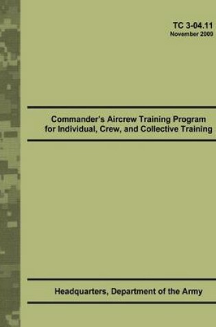 Cover of Commander's Aircrew Training Program for Individual, Crew, and Collective Training (TC 3-04.11)