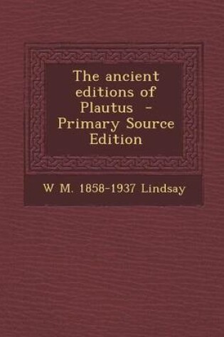 Cover of The Ancient Editions of Plautus - Primary Source Edition