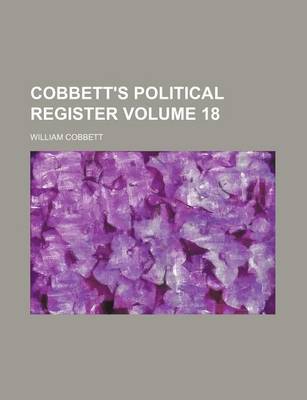 Book cover for Cobbett's Political Register Volume 18