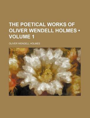 Book cover for The Poetical Works of Oliver Wendell Holmes (Volume 1)