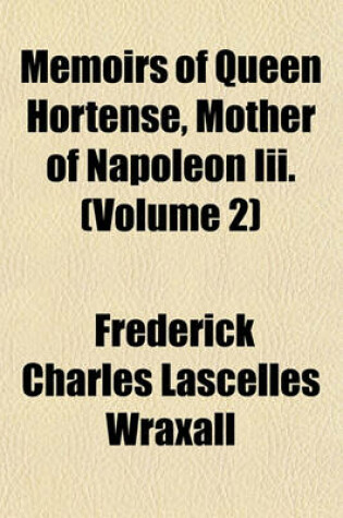 Cover of Memoirs of Queen Hortense, Mother of Napoleon III. (Volume 2)