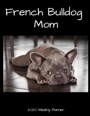 Book cover for French Bulldog Mom 2020 Weekly Planner