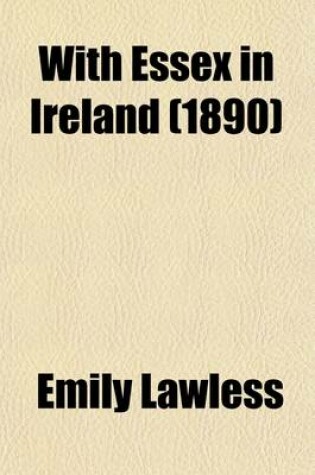 Cover of With Essex in Ireland; Being Extracts from a Diary Kept in Ireland During the Year 1599 by Mr. Henry Harvey, Sometime Secretary to Robert Devereux, Earl of Essex