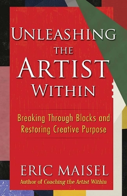 Unleashing the Artist within by Eric Maisel