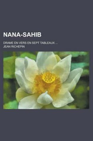 Cover of Nana-Sahib; Drame En Vers En Sept Tableaux ...