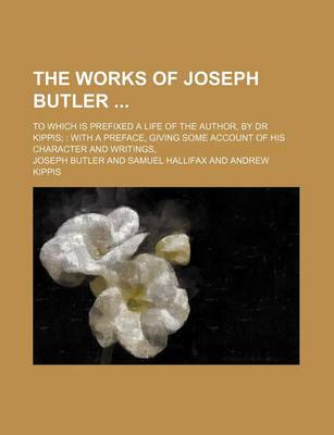 Book cover for The Works of Joseph Butler (Volume 1); To Which Is Prefixed a Life of the Author, by Dr Kippis with a Preface, Giving Some Account of His Character and Writings