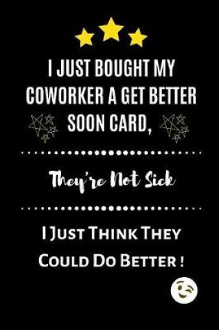 Cover of I Just Bought My Coworker A Get Better Soon Card, They're Not Sick, I Just Think They Could Do Better