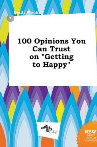 Cover of 100 Opinions You Can Trust on Getting to Happy