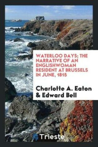 Cover of Waterloo Days; The Narrative of an Englishwoman Resident at Brussels in June, 1815
