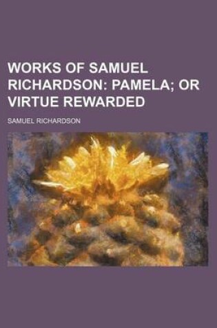 Cover of Works of Samuel Richardson (Volume 2, PT. 2); Pamela or Virtue Rewarded