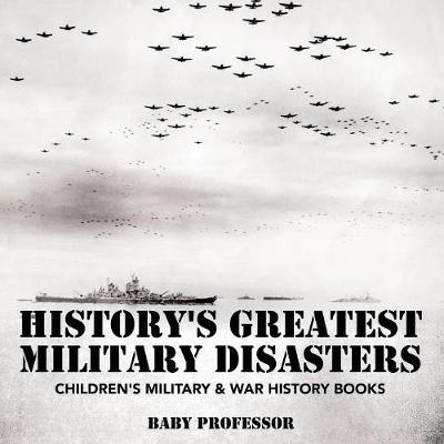 Book cover for History's Greatest Military Disasters Children's Military & War History Books