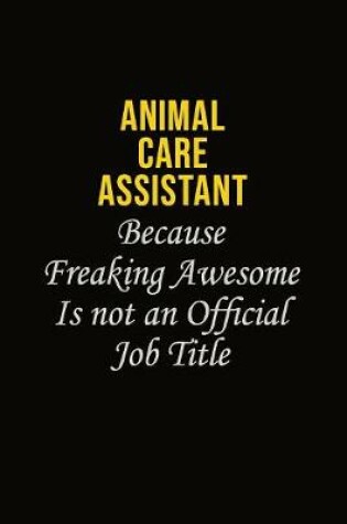 Cover of Animal Care Assistant Because Freaking Awesome Is Not An Official Job Title