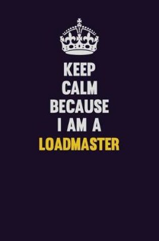 Cover of Keep Calm Because I Am A Loadmaster