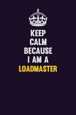 Book cover for Keep Calm Because I Am A Loadmaster