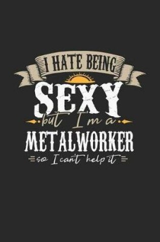 Cover of I Hate Being Sexy But I'm a Metal Worker So I Can't Help It