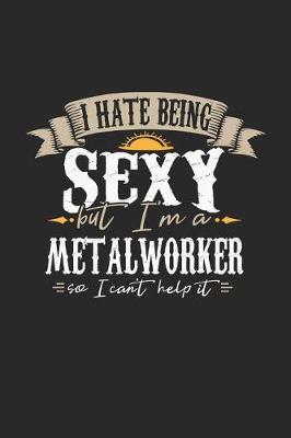 Book cover for I Hate Being Sexy But I'm a Metal Worker So I Can't Help It