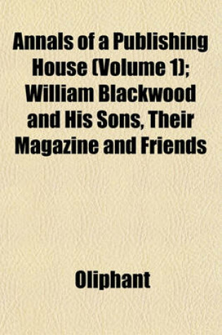 Cover of Annals of a Publishing House (Volume 1); William Blackwood and His Sons, Their Magazine and Friends