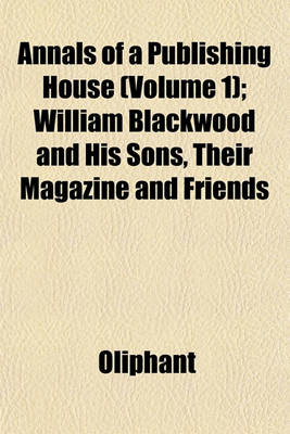 Book cover for Annals of a Publishing House (Volume 1); William Blackwood and His Sons, Their Magazine and Friends