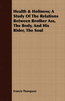 Book cover for Health & Holiness; A Study Of The Relations Between Brother Ass, The Body, And His Rider, The Soul